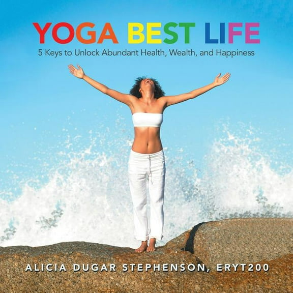 Yoga Best Life: 5 Keys to Unlock Abundant Health, Wealth, and Happiness, (Paperback)
