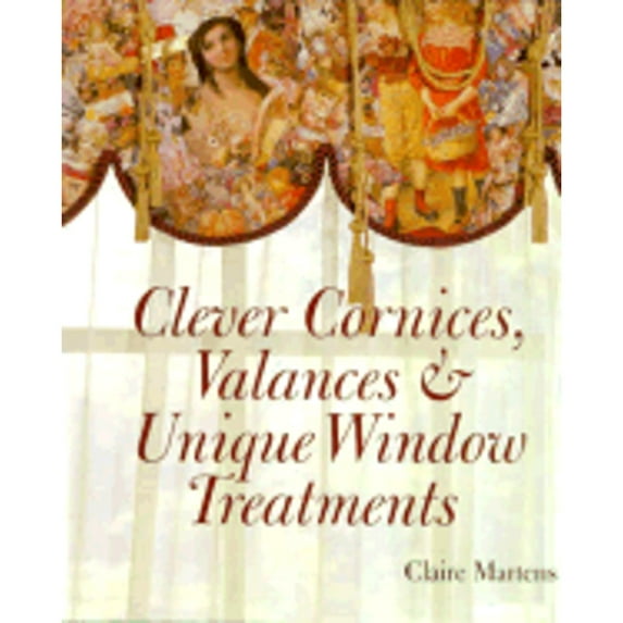 Clever Cornices, Valences and Unique Window Treatment (Hardcover) by Claire Martens