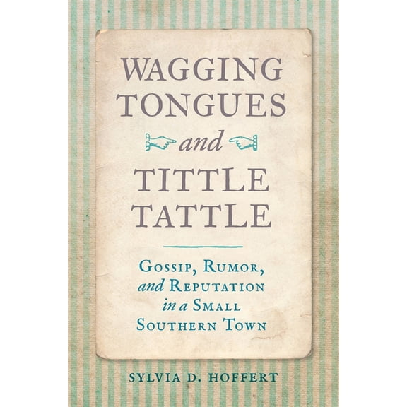 Wagging Tongues and Tittle Tattle: Gossip, Rumor, and Reputation in a Small Southern Town, (Paperback)