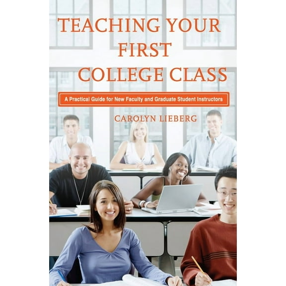 Teaching Your First College Class: A Practical Guide for New Faculty and Graduate Student Instructors, (Paperback)