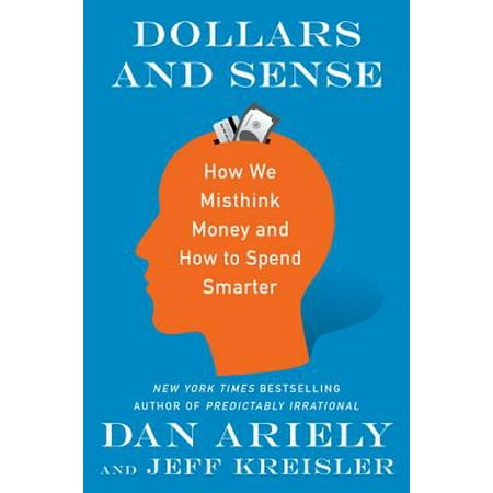 Dollars and Sense : How We Misthink Money and How to Spend (Best Way To Spend 30 Dollars)