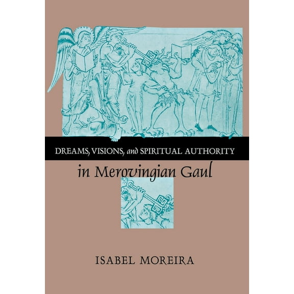 Dreams, Visions, and Spiritual Authority in Merovingian Gaul, (Hardcover)