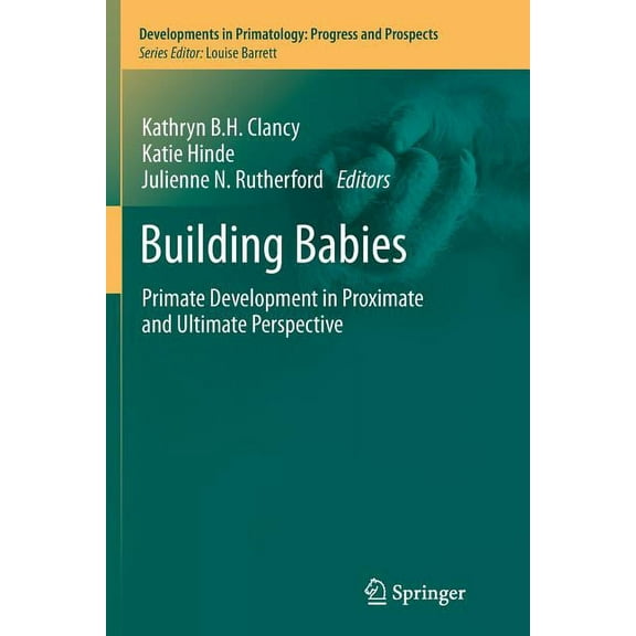 Developments in Primatology: Progress an Building Babies: Primate Development in Proximate and Ultimate Perspective, Book 37, (Paperback)