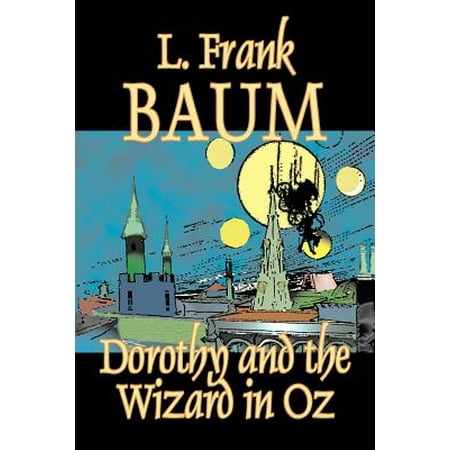 Dorothy and the Wizard in Oz by L. Frank Baum, Fiction, Fantasy, Literary, Fairy Tales, Folk Tales, Legends & Mythology