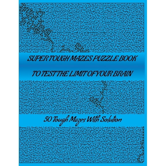 Super Tough Mazes Puzzle Book to Test the Limit Your Brain : Great for Developing Problem Solving Skills, Spatial Awareness, and Critical Thinking Skills. (Paperback)