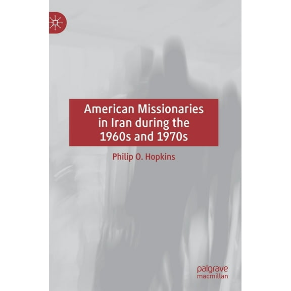 American Missionaries in Iran During the 1960s and 1970s, (Hardcover)