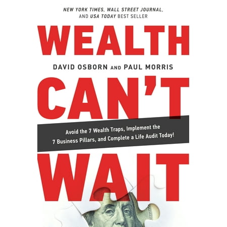 Wealth Can’t Wait : Avoid the 7 Wealth Traps, Implement the 7 Business Pillars, and Complete a Life Audit