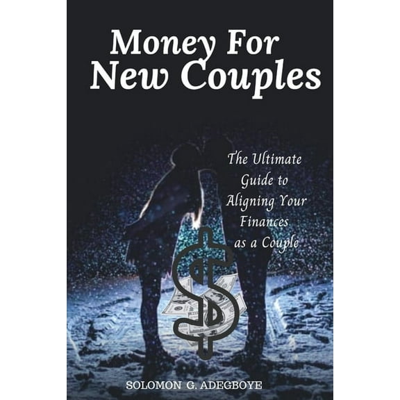 Money For New Couples: The Ultimate Guide to Aligning Your Finances as a Couple, (Paperback)