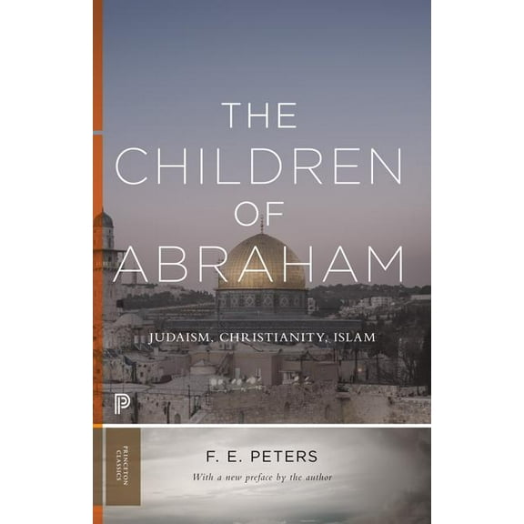 Princeton Classics The Children of Abraham: Judaism, Christianity, Islam, Book 34, (Paperback)