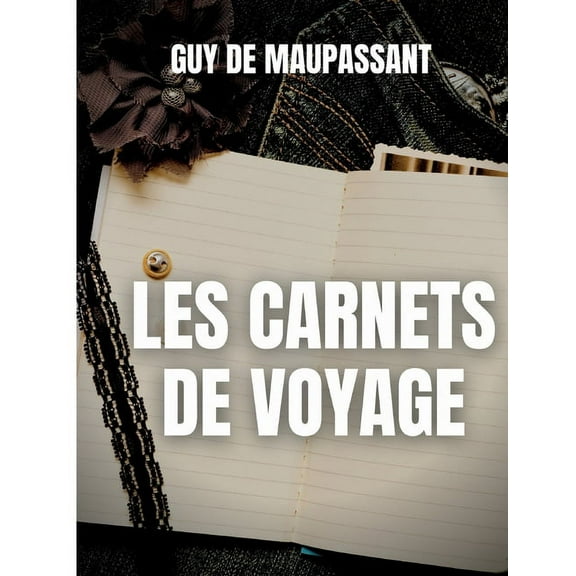 Les carnets de voyage: une oeuvre rare de Guy de Maupassant