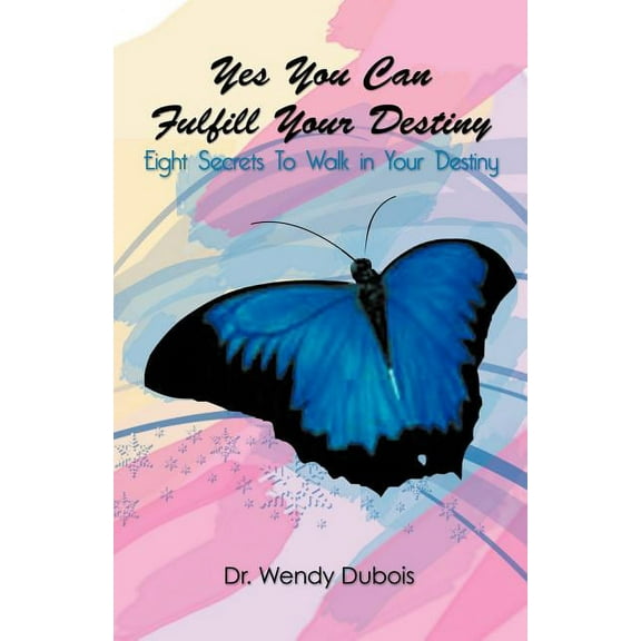 Yes You Can Fulfill Your Destiiny : Eight Secrets to Walk in Your Destiny