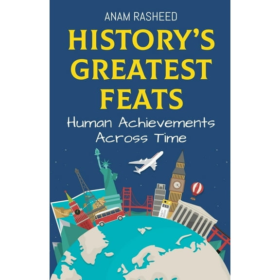 History's Greatest Feats: Human Achievements Across Time, (Paperback)