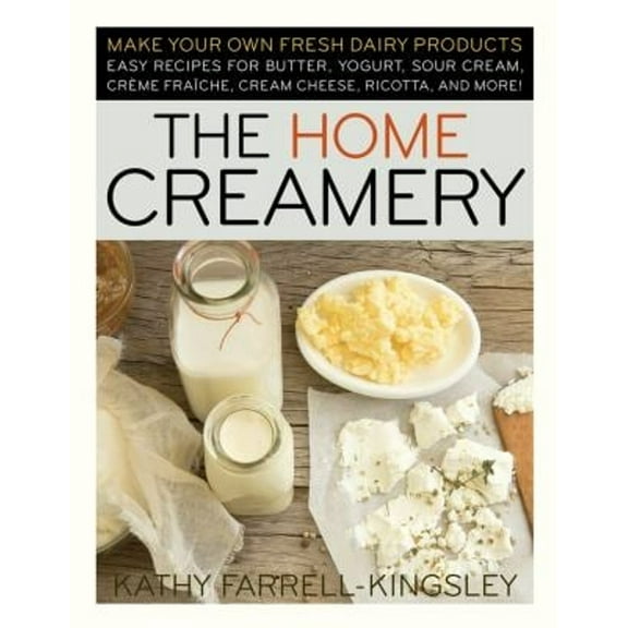 Pre-Owned The Home Creamery: Make Your Own Fresh Dairy Products; Easy Recipes for Butter, Yogurt, Sour Cream, Creme Fraiche, Cream Cheese, Ricotta, and More!