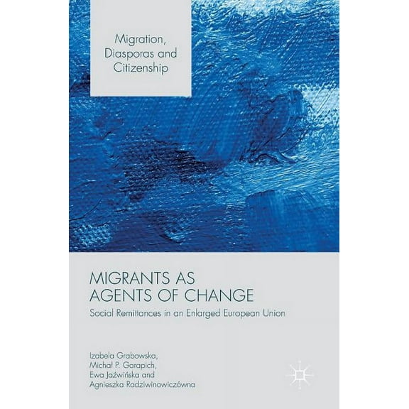 Migration, Diasporas and Citizenship Migrants as Agents of Change: Social Remittances in an Enlarged European Union, (Hardcover)