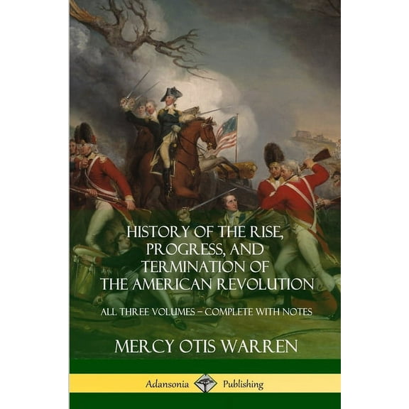 History of the Rise, Progress, and Termination of the American Revolution: All Three Volumes - Complete with Notes, (Paperback)