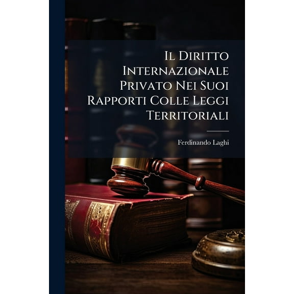 Il Diritto Internazionale Privato Nei Suoi Rapporti Colle Leggi Territoriali