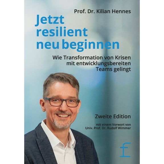 Jetzt resilient neu beginnen: Wie Transformation von Krisen mit entwicklungsbereiten Teams gelingt (German Edition)