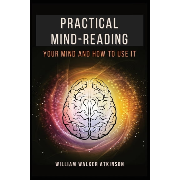 Practical Mind-Reading: Your Mind and How to Use It, (Paperback)