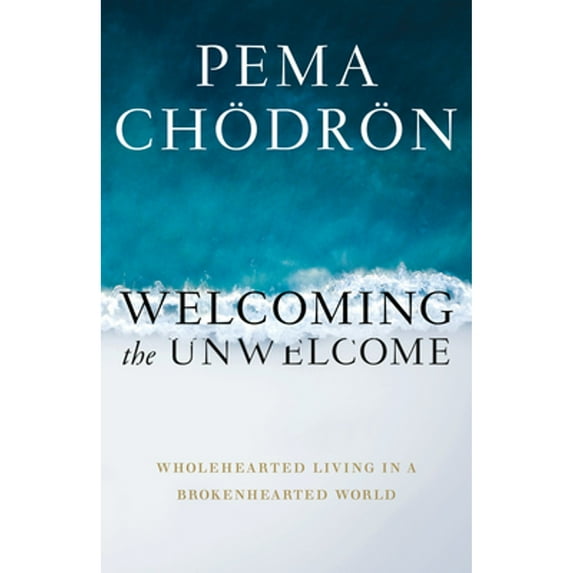 Pre-Owned Welcoming the Unwelcome: Wholehearted Living in a Brokenhearted World (Paperback) by Pema Chodron