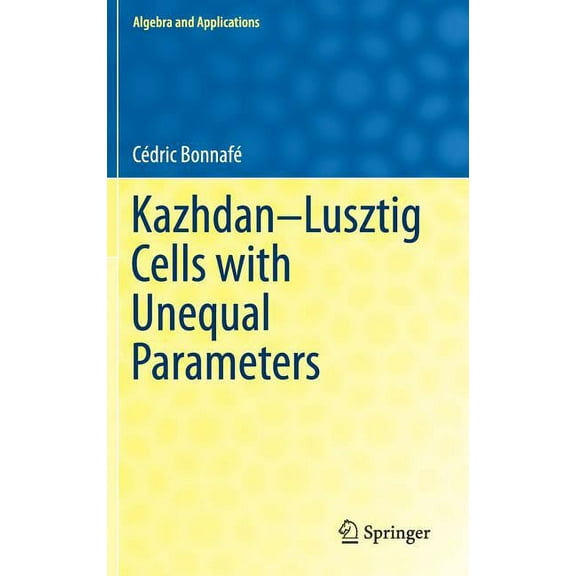 Algebra and Applications Kazhdan-Lusztig Cells with Unequal Parameters, Book 24, (Hardcover)