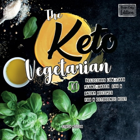 The Keto Vegetarian : 101 Delicious Low-Carb Plant-Based, Egg & Dairy Recipes for a Ketogenic Diet (Recipe-Only Edition), 2nd