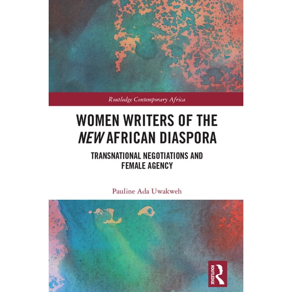 Routledge Contemporary Africa Women Writers of the New African Diaspora: Transnational Negotiations and Female Agency, (Paperback)