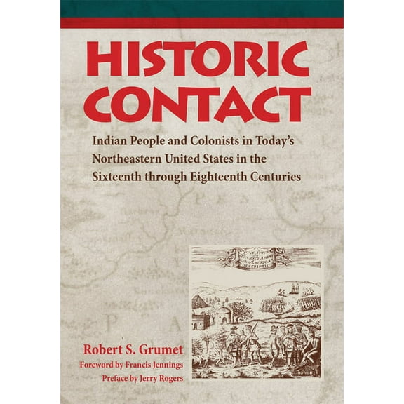 Historic Contact: Indian People and Colonists in Today's Northeastern United States in the Sixteenth Through Eighteenth , (Paperback)