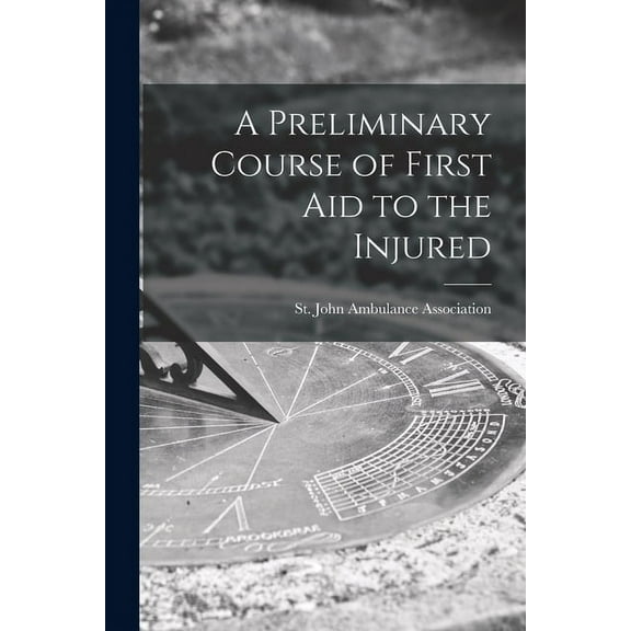A Preliminary Course of First Aid to the Injured, (Paperback)