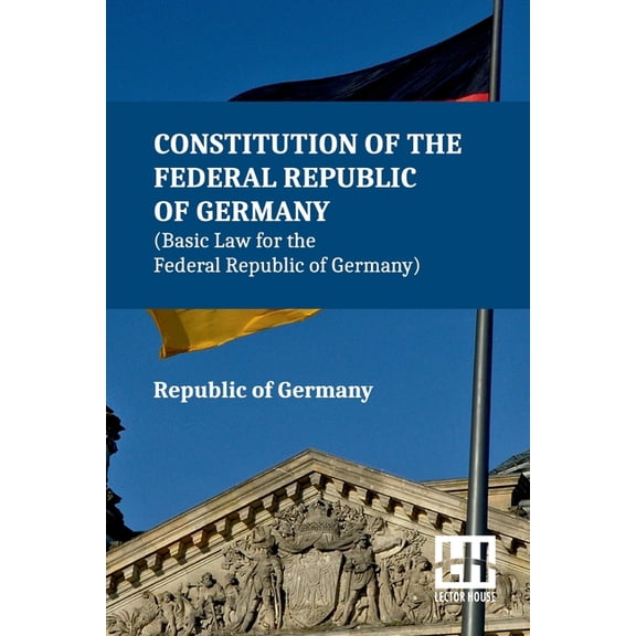 Constitution Of The Federal Republic Of Germany (Basic Law For The Federal Republic Of Germany): With Amendments To The , (Paperback)