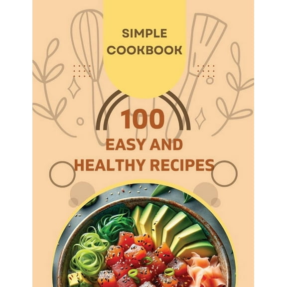 Easy and Healthy Recipes Cookbook: 100 Quick and Delicious Recipes for a Healthier You, (Paperback)