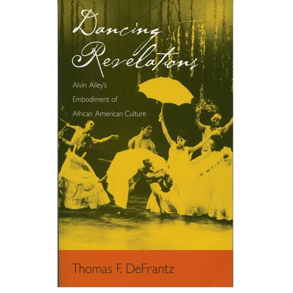 Dancing Revelations: Alvin Ailey's Embodiment of African American Culture, (Paperback)