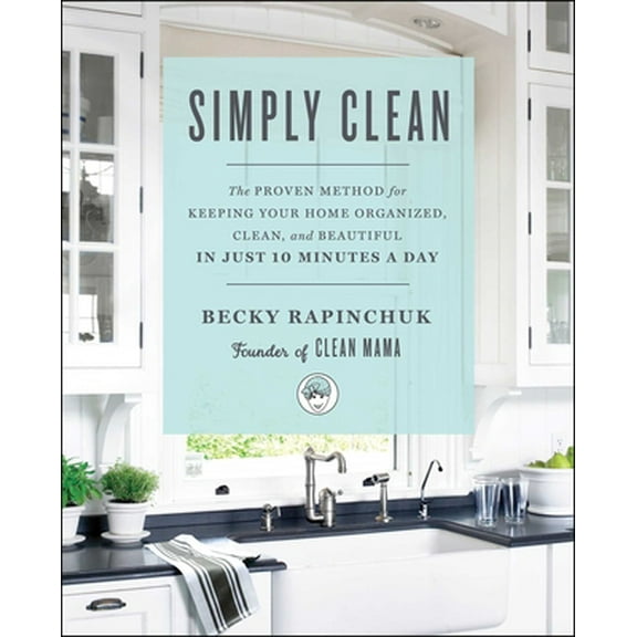 Pre-Owned Simply Clean: The Proven Method for Keeping Your Home Organized, Clean, and Beautiful in Just 10 Minutes a Day (Paperback) 1501158791 9781501158797