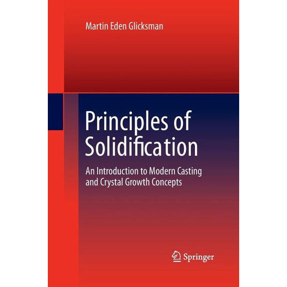 Principles of Solidification: An Introduction to Modern Casting and Crystal Growth Concepts, (Paperback)