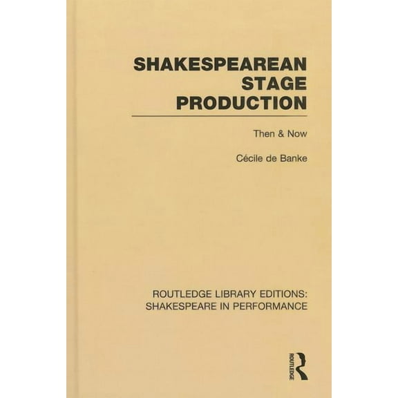 Routledge Library Editions: Shakespeare  Shakespearean Stage Production: Then & Now, Book 03, (Hardcover)