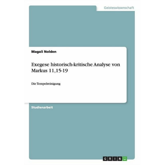 Exegese historisch-kritische Analyse von Markus 11,15-19: Die Tempelreinigung, (Paperback)