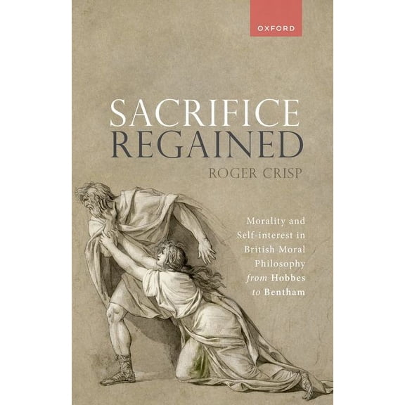 Sacrifice Regained: Morality and Self-Interest in British Moral Philosophy from Hobbes to Bentham, (Paperback)