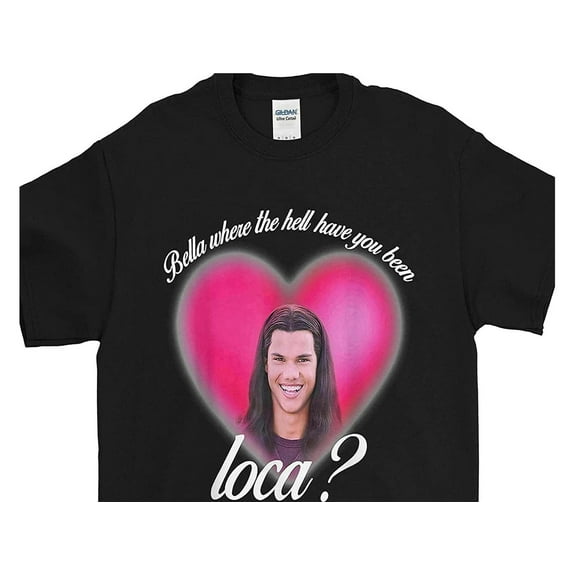 Bella Where The Hell Have You Been Loca, Shirt, T-shirt, ANANDHIS