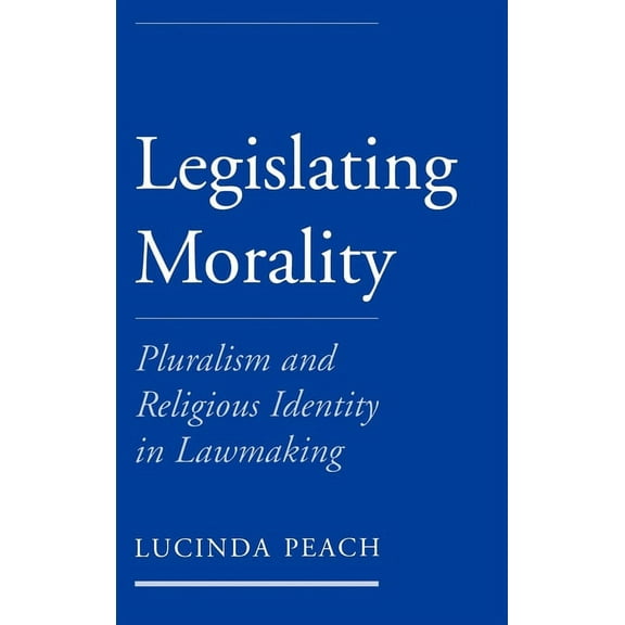Legislating Morality: Pluralism and Religious Identity in Lawmaking, (Hardcover)