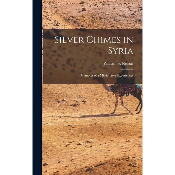 Silver Chimes in Syria: Glimpses of a Missionary's Experiences (Hardcover)
