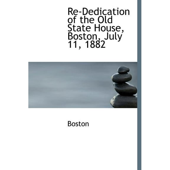 Re-Dedication of the Old State House, Boston, July 11, 1882 (Hardcover)