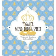 Yoga for Mind, Body and Spirit: Poses, Meditations and Wisdom for Leading a Balanced Life (Hardcover)
