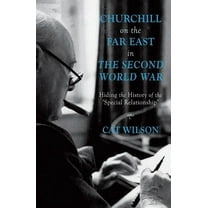 Churchill on the Far East in the Second World War: Hiding the History of the 'Special Relationship', (Hardcover)