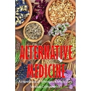 Alternative Medicine: A Handbook of Alternative Medicine's Various Components The Specifics of Alternative Medicine (Paperback)