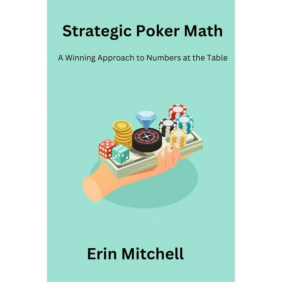 Strategic Poker Math: A Winning Approach to Numbers at the Table, (Paperback)