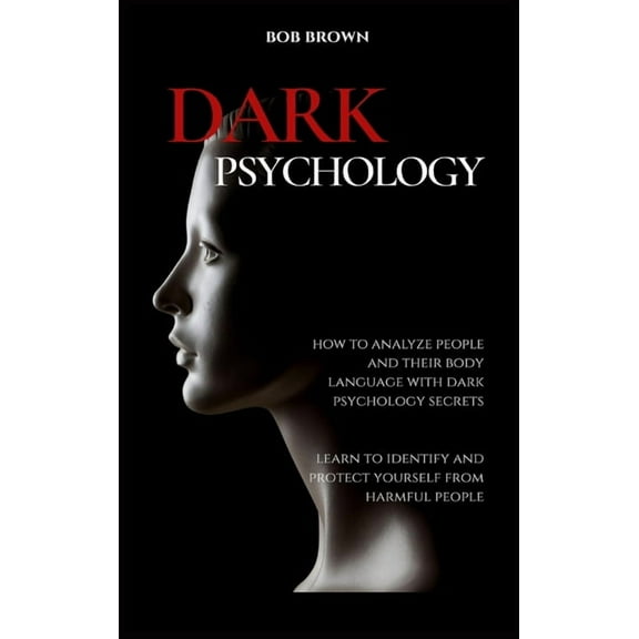 Dark Psychology: How to analyze people and their body language with dark psychology secrets. Learn to Identify and Prote, (Hardcover)