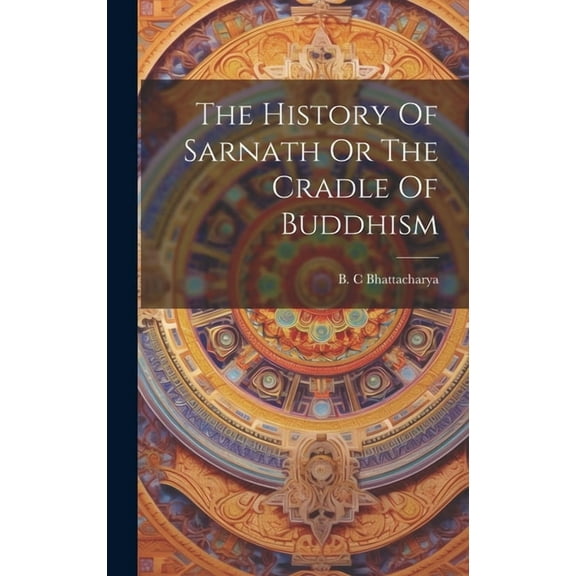 The History Of Sarnath Or The Cradle Of Buddhism (Hardcover)
