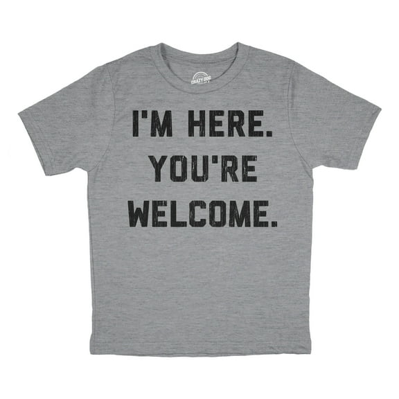 Youth Im Here Youre Welcome T Shirt Funny Ego Joke Tee for Kids