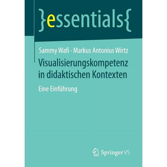 Essentials Visualisierungskompetenz in Didaktischen Kontexten: Eine EinfÃ¼hrung, (Paperback)