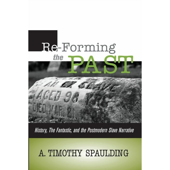 Re-Forming the Past: History, the Fantastic, & the Postmodern Slave Narrative, (Paperback)