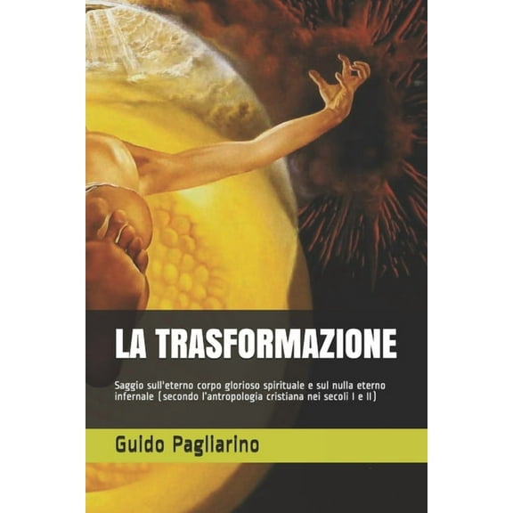 La Trasformazione: Saggio sull'eterno corpo glorioso spirituale e sul nulla eterno infernale (secondo l'antropologia cri, (Paperback)